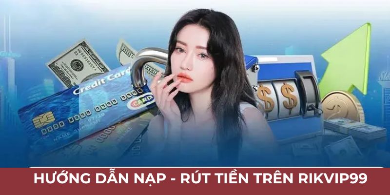 Hướng dẫn nạp rút tiền trên Rikvip99Hướng dẫn nạp rút tiền trên Rikvip99